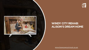 How To Watch Windy City Rehab: Alison’s Dream Home in UK On Discovery Plus?
