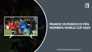 Watch France vs Morocco FIFA Women’s World Cup 2023 in UK on SonyLiv
