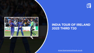 Watch India Tour of Ireland 2023 Third T20 in UK on SonyLiv