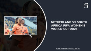 Watch Netherlands vs South Africa FIFA Women’s World Cup 2023 in UK on SonyLiv