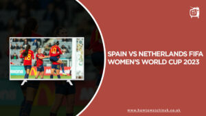 Watch Spain vs Netherlands FIFA Women’s World Cup 2023 in UK on SonyLiv
