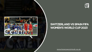 Watch Switzerland vs Spain FIFA Women’s World Cup 2023 in UK on SonyLiv?