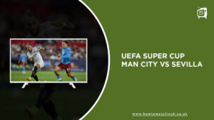 Watch UEFA Super Cup Man City vs Sevilla in UK on SonyLiv