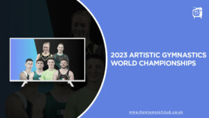 How to Watch 2023 Artistic Gymnastics World Championships in UK on Peacock [5 Min Read]