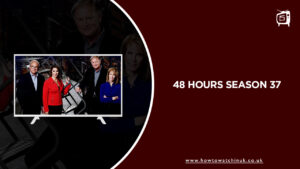 Watch 48 Hours Season 37 in UK On CBS