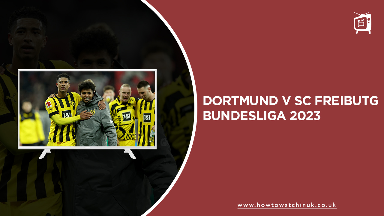 Watch Dortmund v SC Freiburg Bundesliga 2023 in UK on SonyLIV