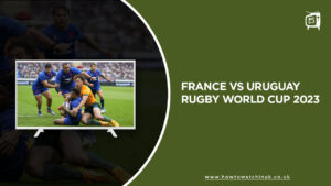 Watch France vs Uruguay Rugby World Cup 2023 in UK On 9Now