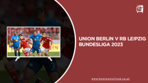 Watch Union Berlin v RB Leipzig Bundesliga 2023 On SonyLIV