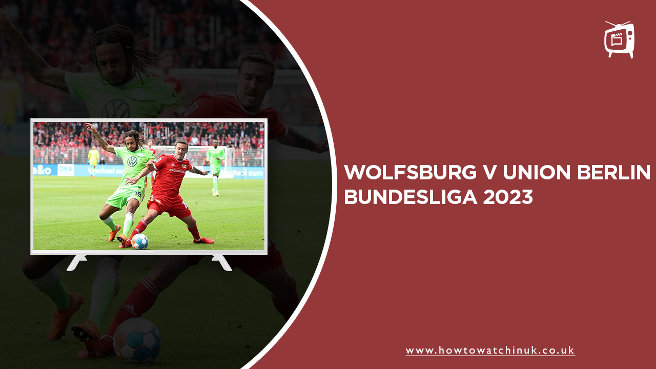 Watch Wolfsburg v Union Berlin Bundesliga 2023 in UK on SonyLIV