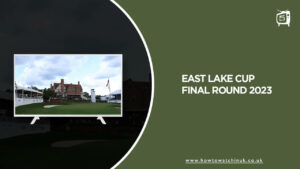 How to Watch East Lake Cup Final Day 2023 in UK on Peacock [Easy Ways to Watch]