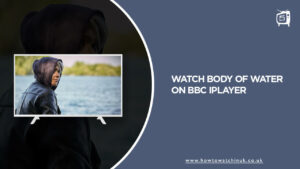 How to Watch Body of Water Outside UK on BBC iPlayer
