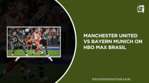 How to Watch Manchester United vs Bayern Munich in UK on HBO Max Brasil