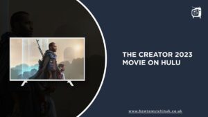 How to Watch The Creator 2023 Movie in UK on Hulu (Advanced Methods)