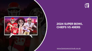 How To Watch 2024 Super Bowl Chiefs Vs 49ers In UK On Paramount Plus